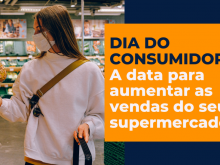 DIA DO CONSUMIDOR: Uma data para você aumentar as vendas no supermercado