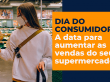 DIA DO CONSUMIDOR: Uma data para voc aumentar as vendas no supermercado